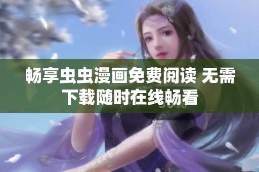 畅享虫虫漫画免费阅读 无需下载随时在线畅看
