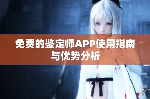 免费的鉴定师APP使用指南与优势分析