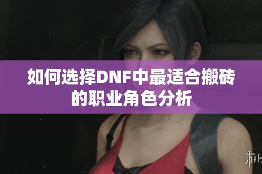 如何选择DNF中最适合搬砖的职业角色分析