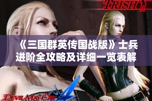 《三国群英传国战版》士兵进阶全攻略及详细一览表解读