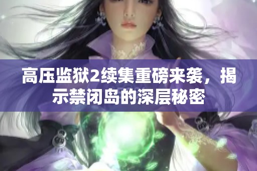 高压监狱2续集重磅来袭，揭示禁闭岛的深层秘密