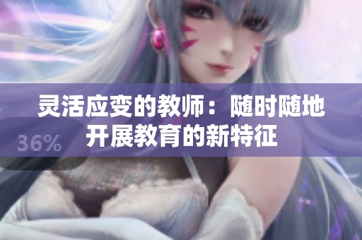 灵活应变的教师：随时随地开展教育的新特征