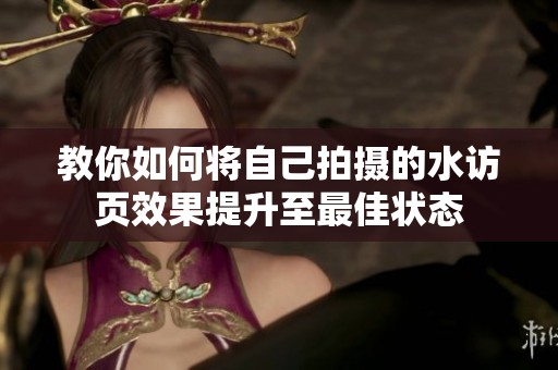 教你如何将自己拍摄的水访页效果提升至最佳状态