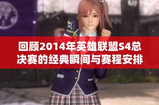 回顾2014年英雄联盟S4总决赛的经典瞬间与赛程安排