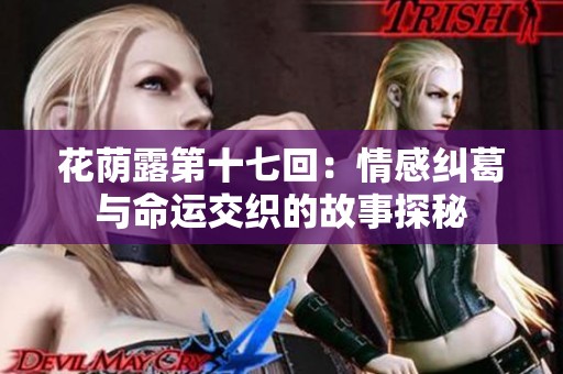 花荫露第十七回：情感纠葛与命运交织的故事探秘