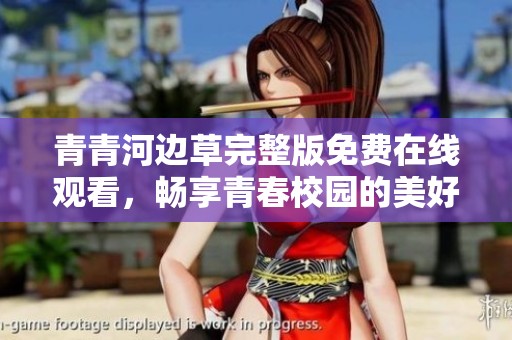青青河边草完整版免费在线观看，畅享青春校园的美好回忆