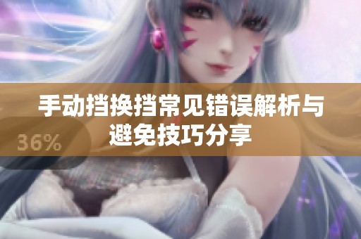 手动挡换挡常见错误解析与避免技巧分享