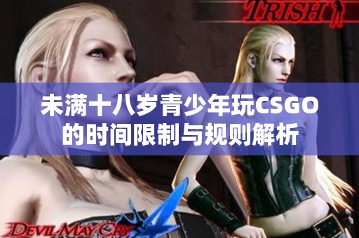 未满十八岁青少年玩CSGO的时间限制与规则解析