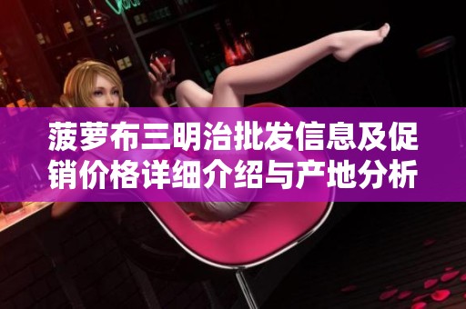 菠萝布三明治批发信息及促销价格详细介绍与产地分析
