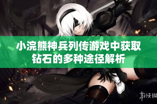 小浣熊神兵列传游戏中获取钻石的多种途径解析