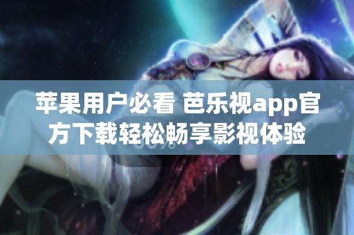 苹果用户必看 芭乐视app官方下载轻松畅享影视体验