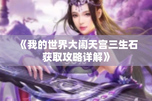 《我的世界大闹天宫三生石获取攻略详解》