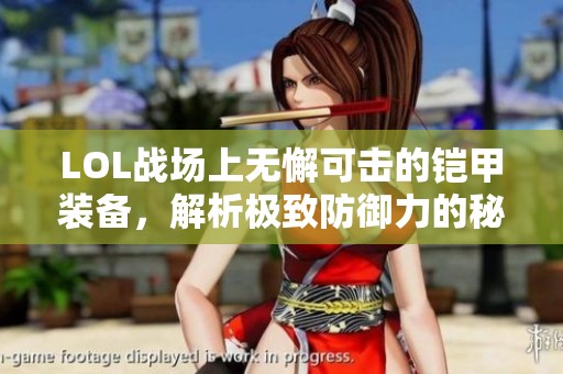 LOL战场上无懈可击的铠甲装备，解析极致防御力的秘密
