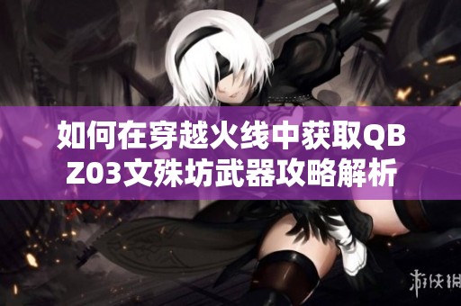 如何在穿越火线中获取QBZ03文殊坊武器攻略解析
