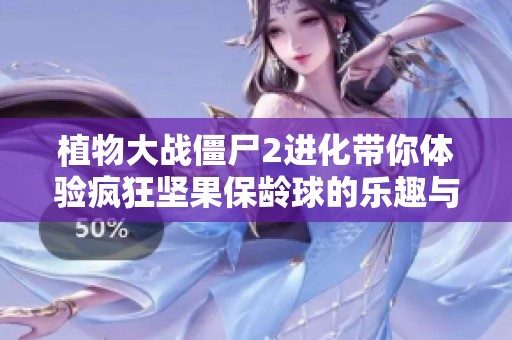 植物大战僵尸2进化带你体验疯狂坚果保龄球的乐趣与挑战