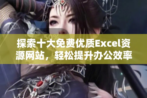 探索十大免费优质Excel资源网站，轻松提升办公效率