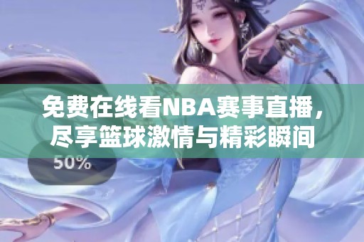 免费在线看NBA赛事直播，尽享篮球激情与精彩瞬间