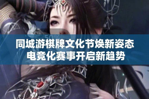 同城游棋牌文化节焕新姿态 电竞化赛事开启新趋势