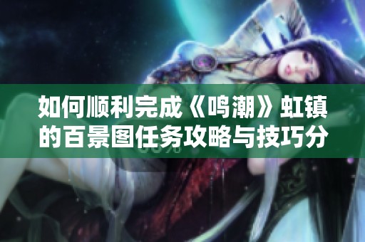 如何顺利完成《鸣潮》虹镇的百景图任务攻略与技巧分享
