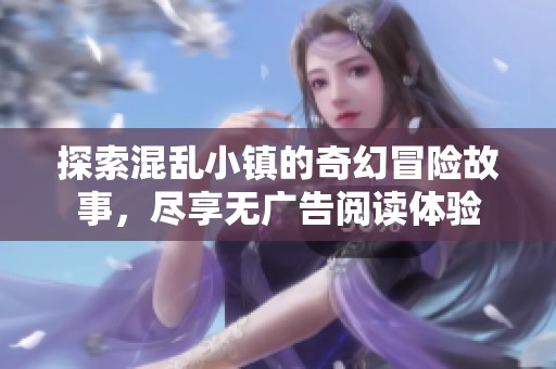 探索混乱小镇的奇幻冒险故事，尽享无广告阅读体验