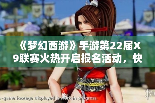 《梦幻西游》手游第22届X9联赛火热开启报名活动，快来参与吧！