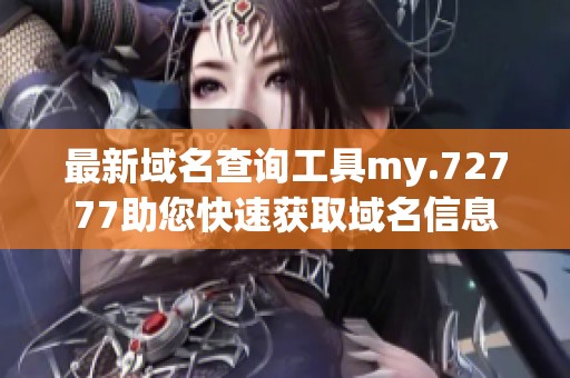 最新域名查询工具my.72777助您快速获取域名信息