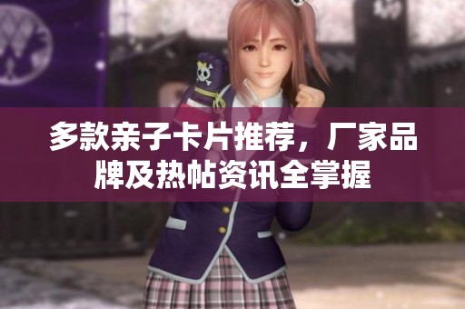 多款亲子卡片推荐，厂家品牌及热帖资讯全掌握