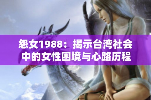 怨女1988：揭示台湾社会中的女性困境与心路历程