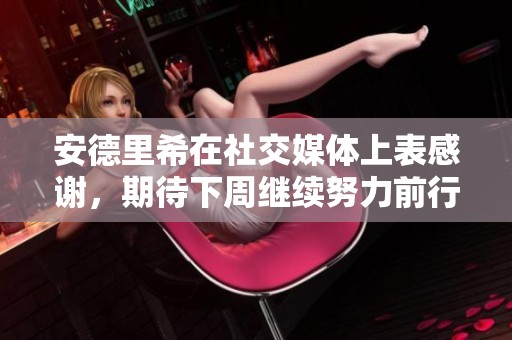 安德里希在社交媒体上表感谢，期待下周继续努力前行