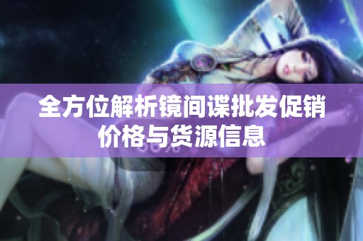 全方位解析镜间谍批发促销价格与货源信息