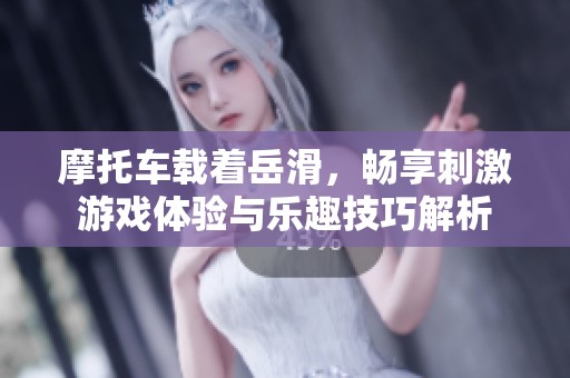 摩托车载着岳滑，畅享刺激游戏体验与乐趣技巧解析