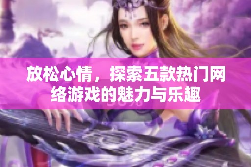 放松心情，探索五款热门网络游戏的魅力与乐趣