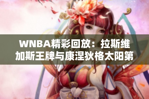 WNBA精彩回放：拉斯维加斯王牌与康涅狄格太阳第2节对决解析