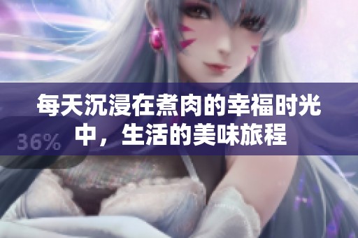 每天沉浸在煮肉的幸福时光中，生活的美味旅程