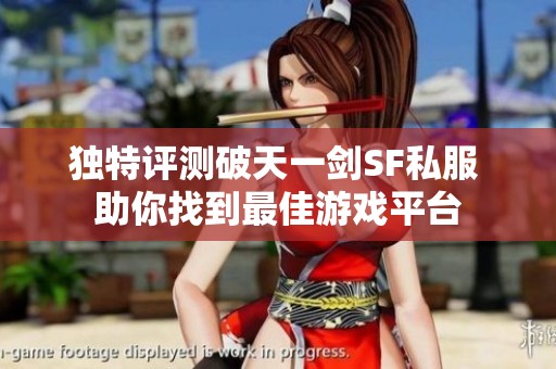 独特评测破天一剑SF私服 助你找到最佳游戏平台