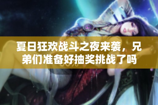 夏日狂欢战斗之夜来袭，兄弟们准备好抽奖挑战了吗