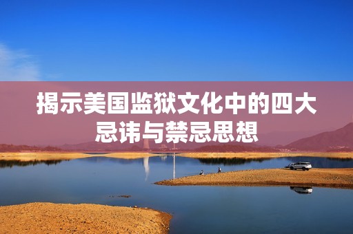 揭示美国监狱文化中的四大忌讳与禁忌思想