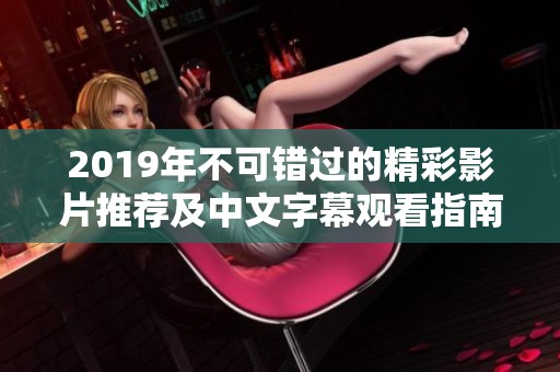 2019年不可错过的精彩影片推荐及中文字幕观看指南