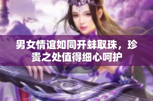 男女情谊如同开蚌取珠，珍贵之处值得细心呵护