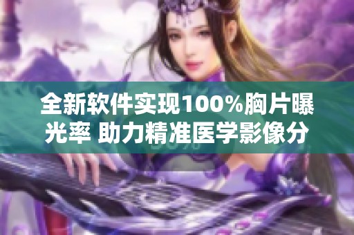 全新软件实现100%胸片曝光率 助力精准医学影像分析