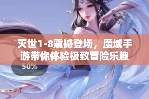 灭世1-8震撼登场，魔域手游带你体验极致冒险乐趣