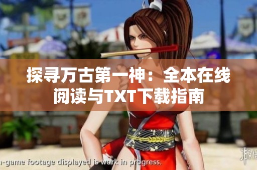 探寻万古第一神：全本在线阅读与TXT下载指南