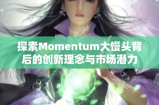 探索Momentum大馒头背后的创新理念与市场潜力