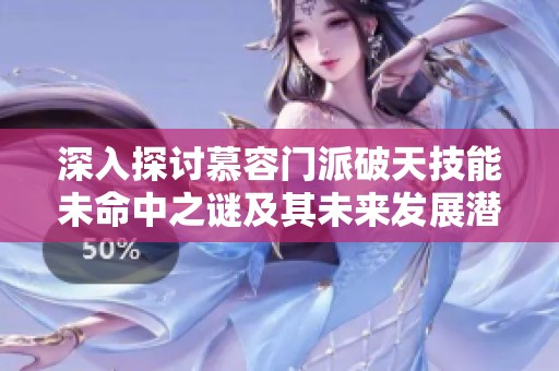 深入探讨慕容门派破天技能未命中之谜及其未来发展潜力