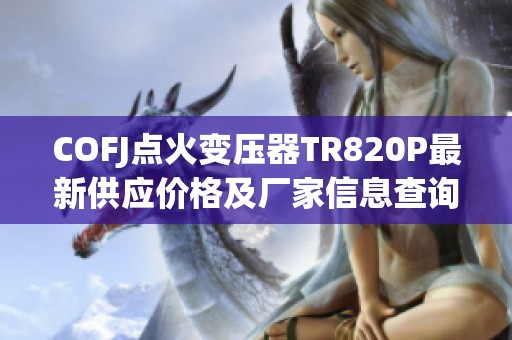 COFJ点火变压器TR820P最新供应价格及厂家信息查询