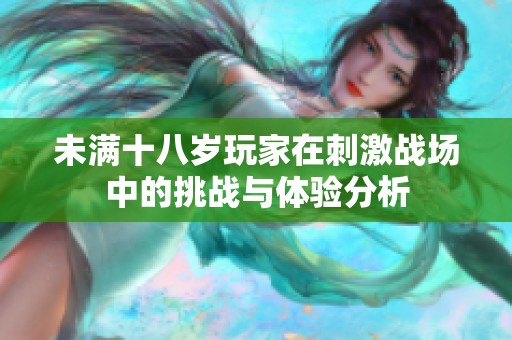 未满十八岁玩家在刺激战场中的挑战与体验分析