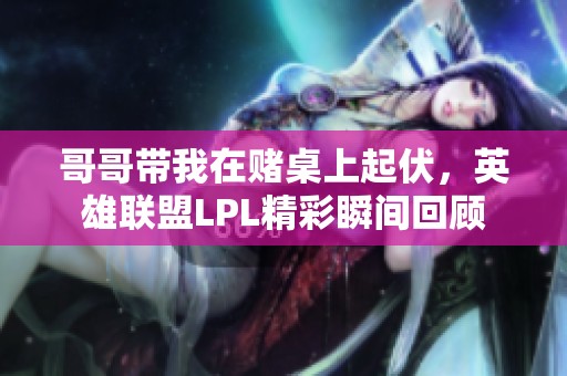 哥哥带我在赌桌上起伏，英雄联盟LPL精彩瞬间回顾
