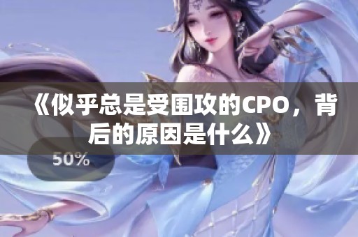 《似乎总是受围攻的CPO，背后的原因是什么》