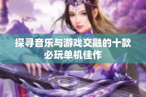 探寻音乐与游戏交融的十款必玩单机佳作