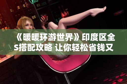 《暖暖环游世界》印度区全S搭配攻略 让你轻松省钱又时尚